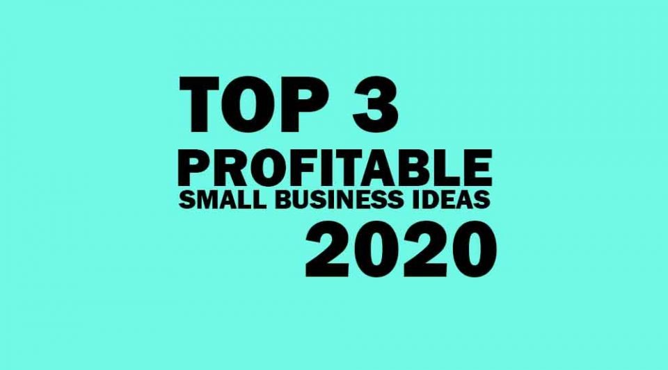 Top 3 Profitable Small Business Ideas to Start Your Own Business in 2020.